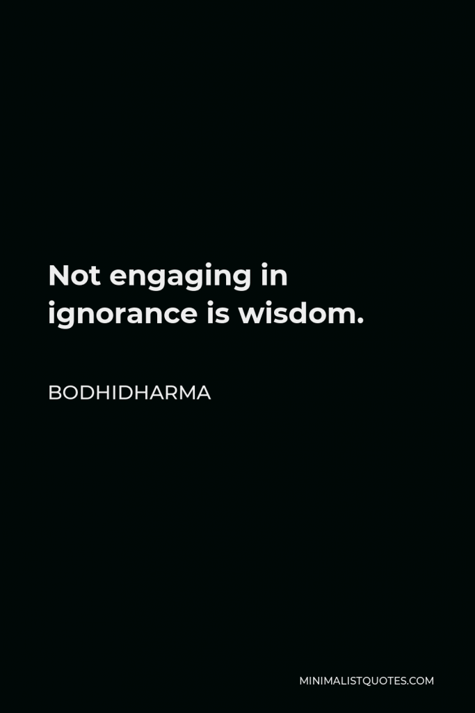 Bodhidharma Quote - Not engaging in ignorance is wisdom.