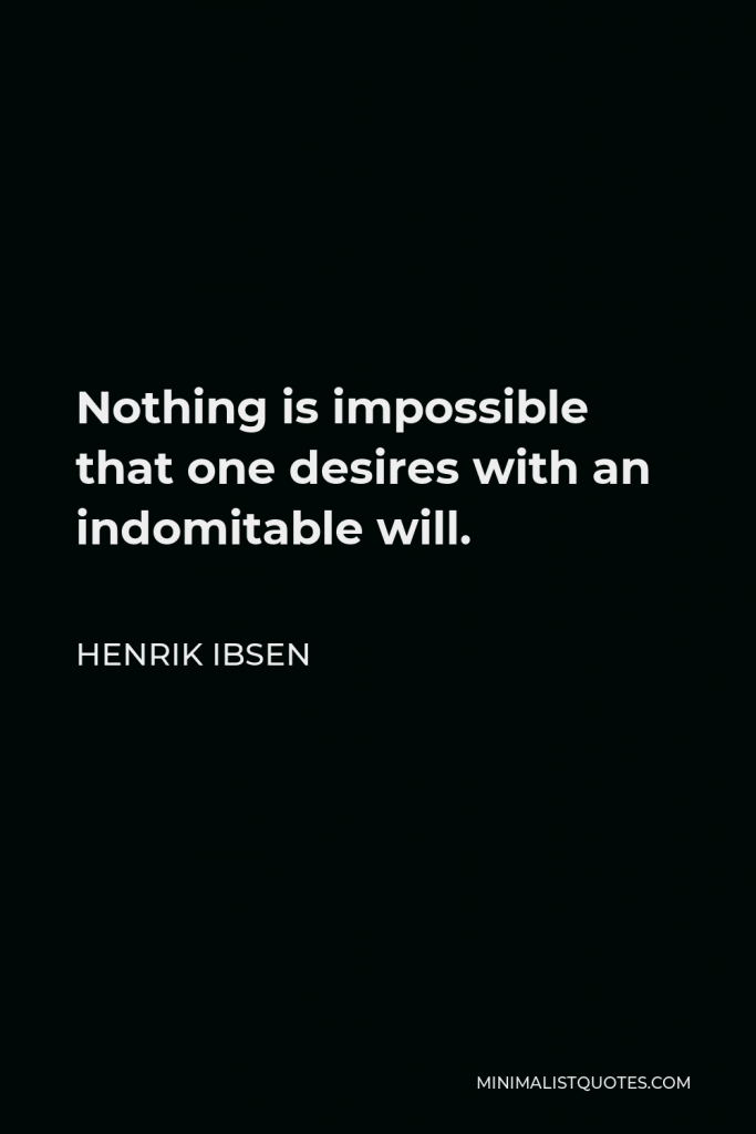Henrik Ibsen Quote - Nothing is impossible that one desires with an indomitable will.