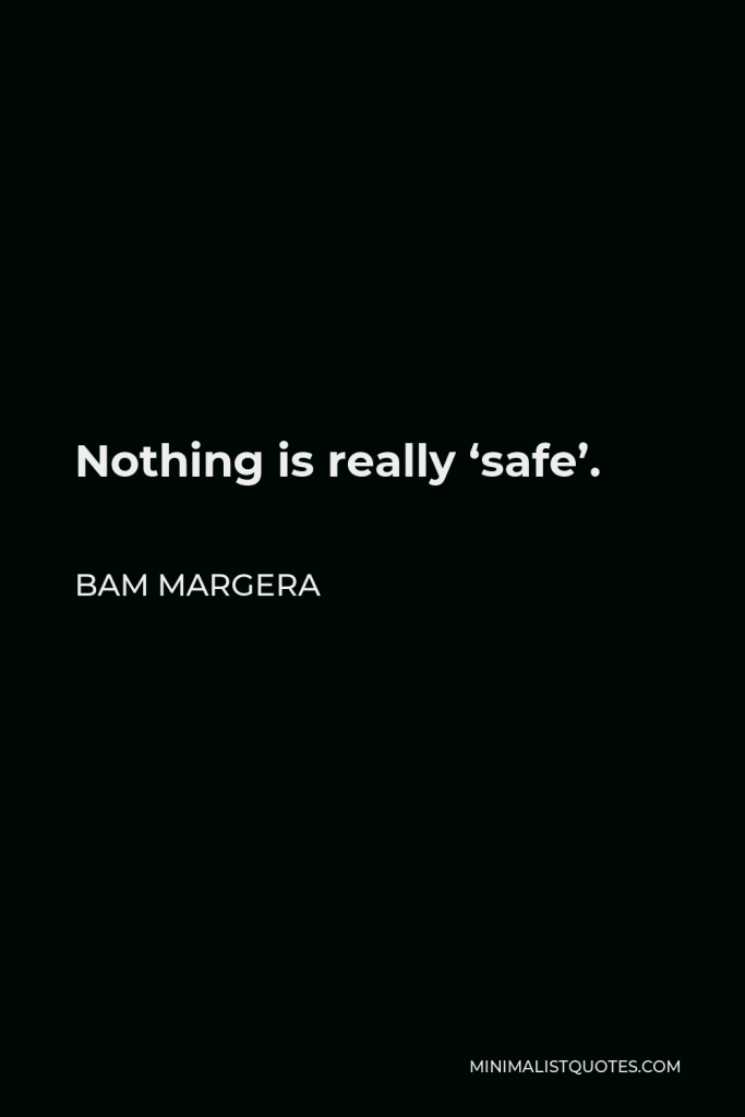 Bam Margera Quote - Nothing is really ‘safe’.