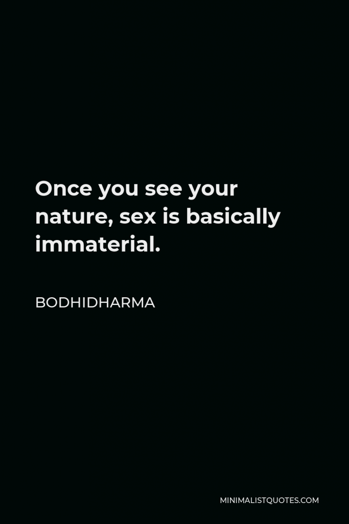Bodhidharma Quote - Once you see your nature, sex is basically immaterial.