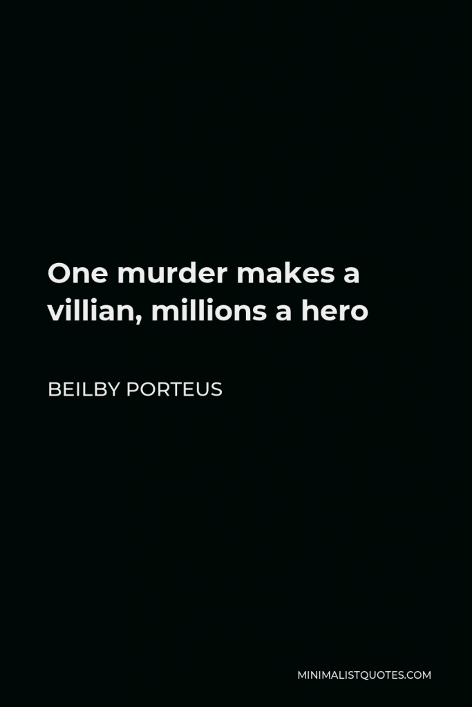 Beilby Porteus Quote - One murder makes a villian, millions a hero