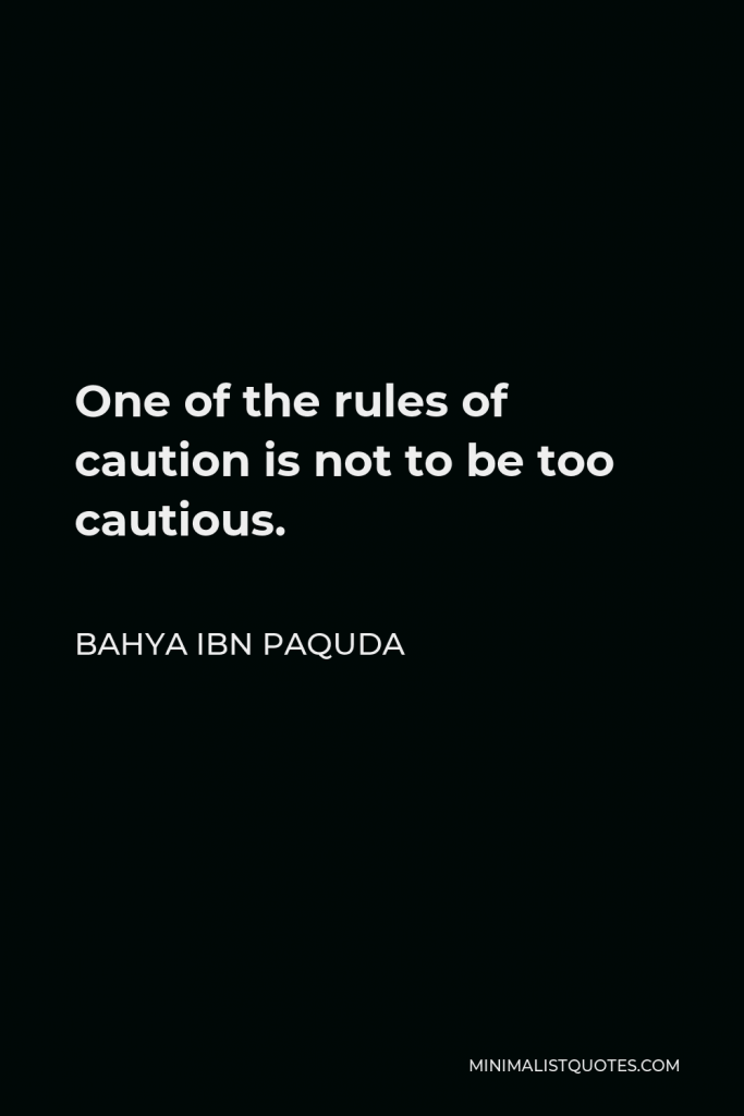 Bahya ibn Paquda Quote - One of the rules of caution is not to be too cautious.