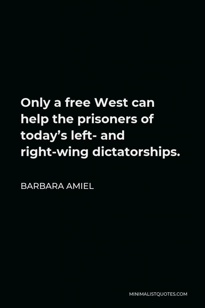 Barbara Amiel Quote - Only a free West can help the prisoners of today’s left- and right-wing dictatorships.