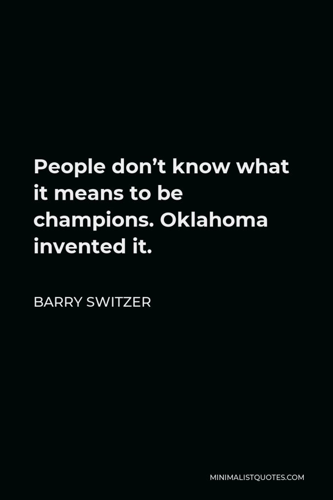 Barry Switzer Quote - People don’t know what it means to be champions. Oklahoma invented it.