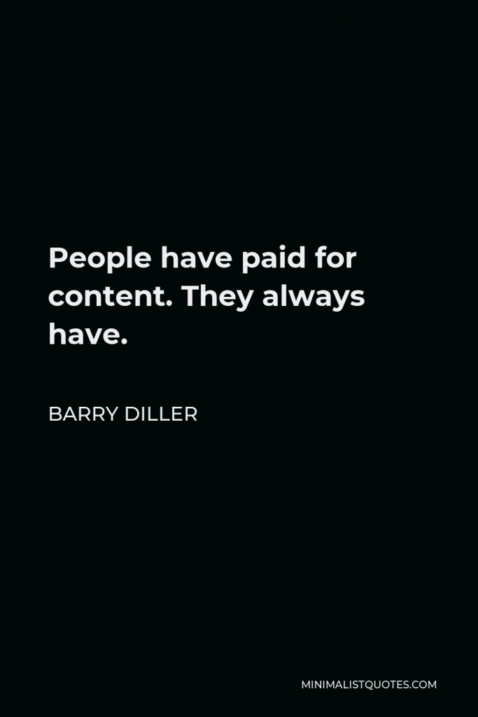 Barry Diller Quote - People have paid for content. They always have.