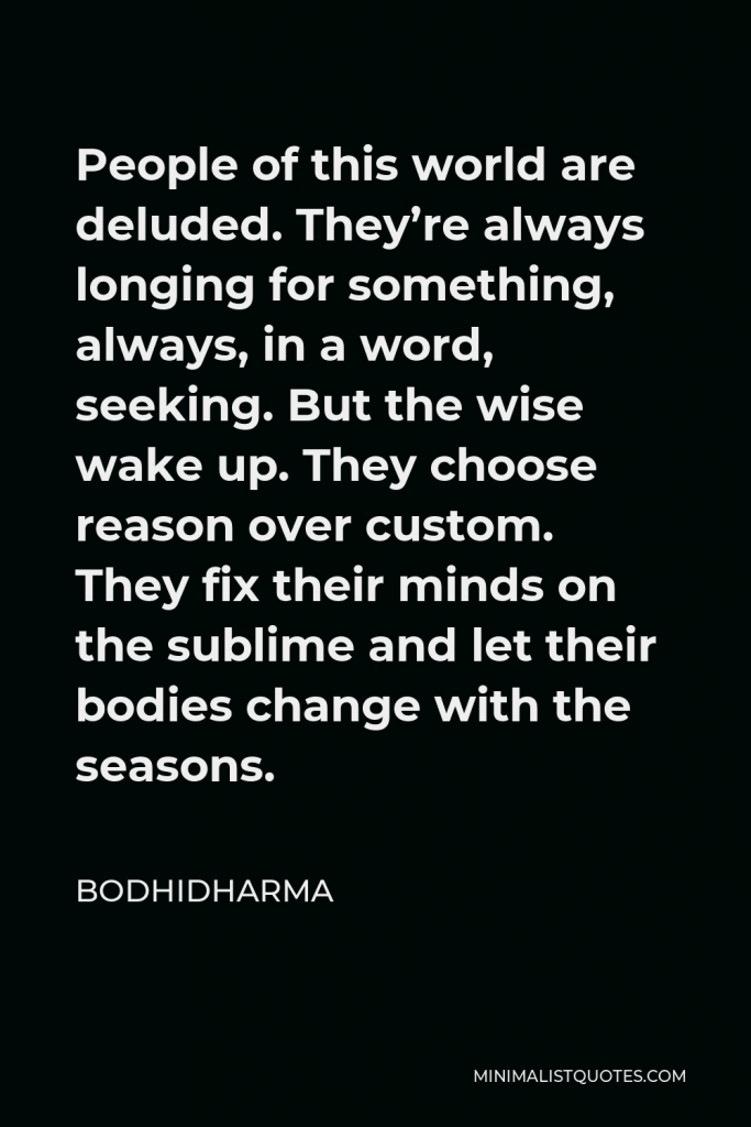 Bodhidharma Quote - People of this world are deluded. They’re always longing for something – always, in a word, seeking.