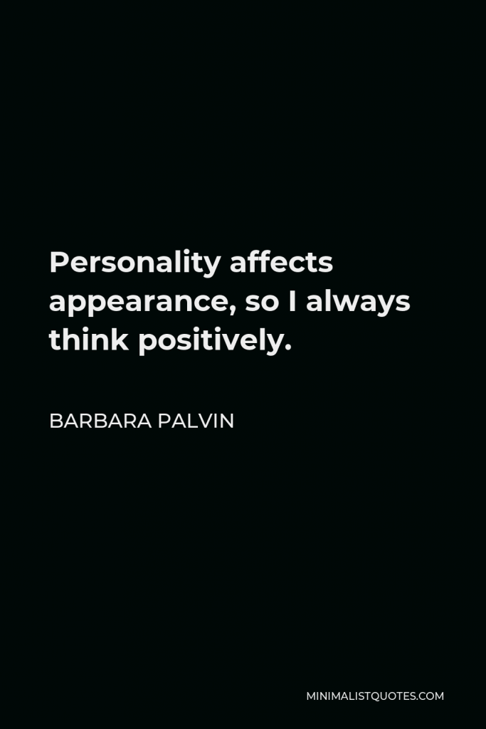 Barbara Palvin Quote - Personality affects appearance, so I always think positively.