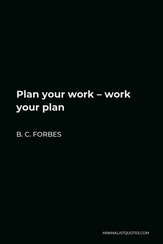 B. C. Forbes Quote - Plan your work – work your plan