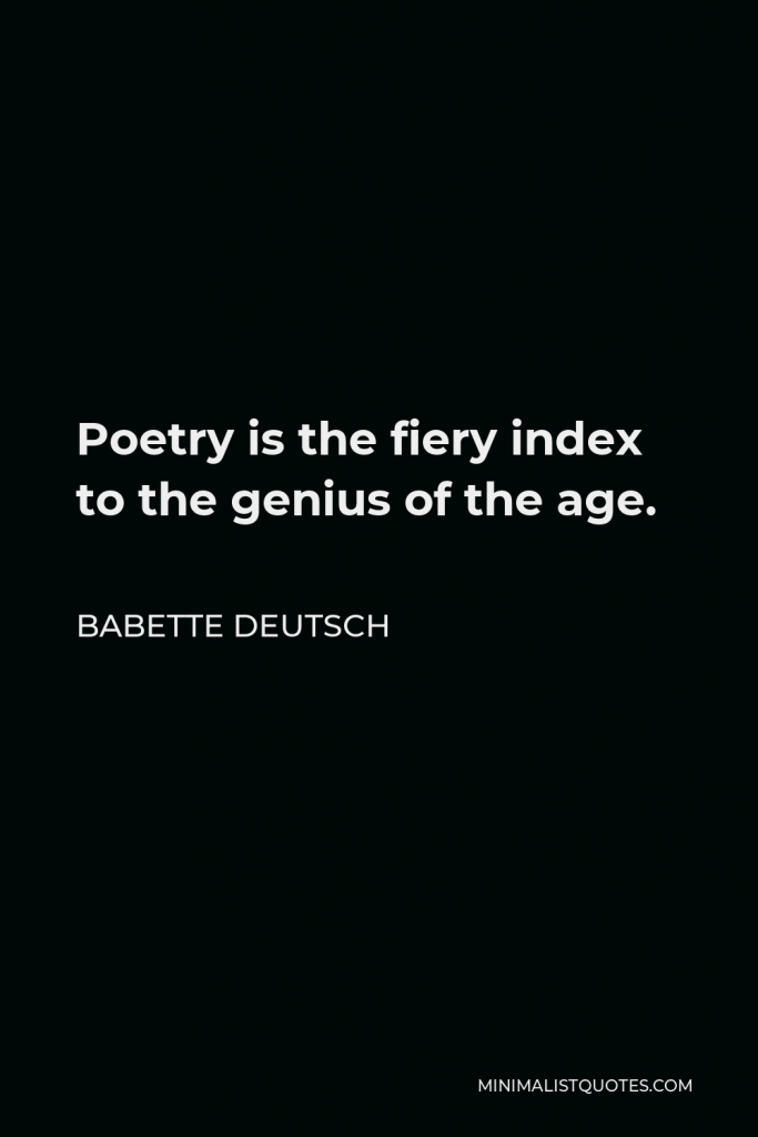 Babette Deutsch Quote - Poetry is the fiery index to the genius of the age.