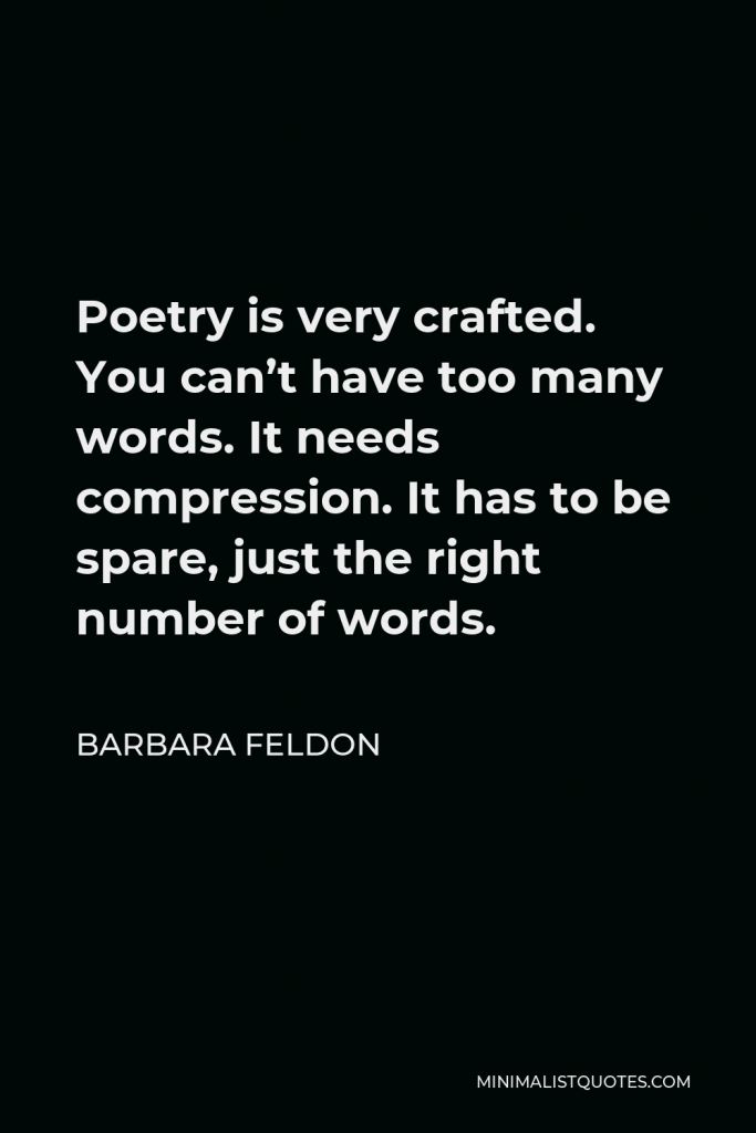 Barbara Feldon Quote - Poetry is very crafted. You can’t have too many words. It needs compression. It has to be spare, just the right number of words.
