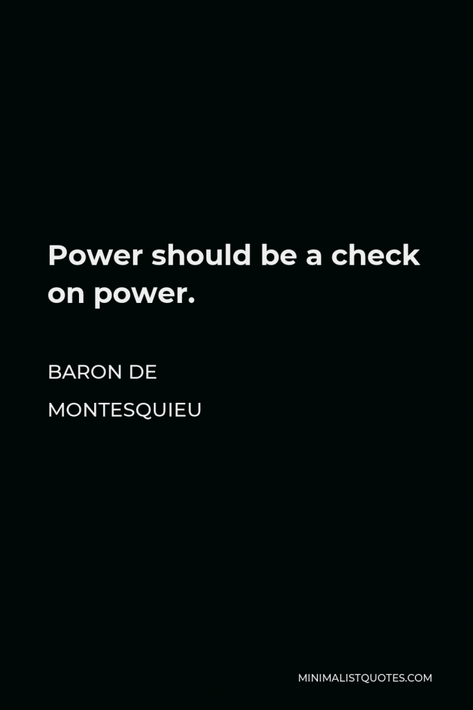 Baron de Montesquieu Quote - Power should be a check on power.
