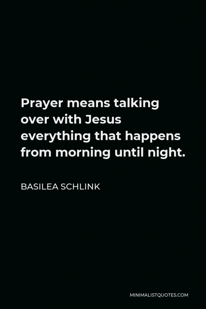 Basilea Schlink Quote - Prayer means talking over with Jesus everything that happens from morning until night.