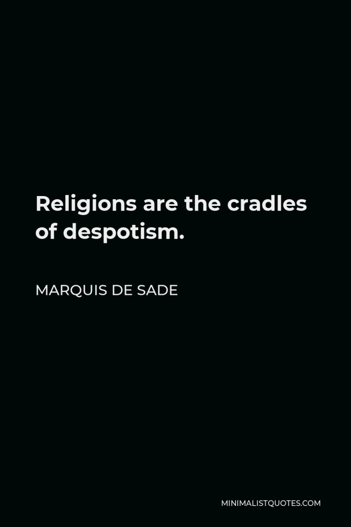 Marquis de Sade Quote - Religions are the cradles of despotism.
