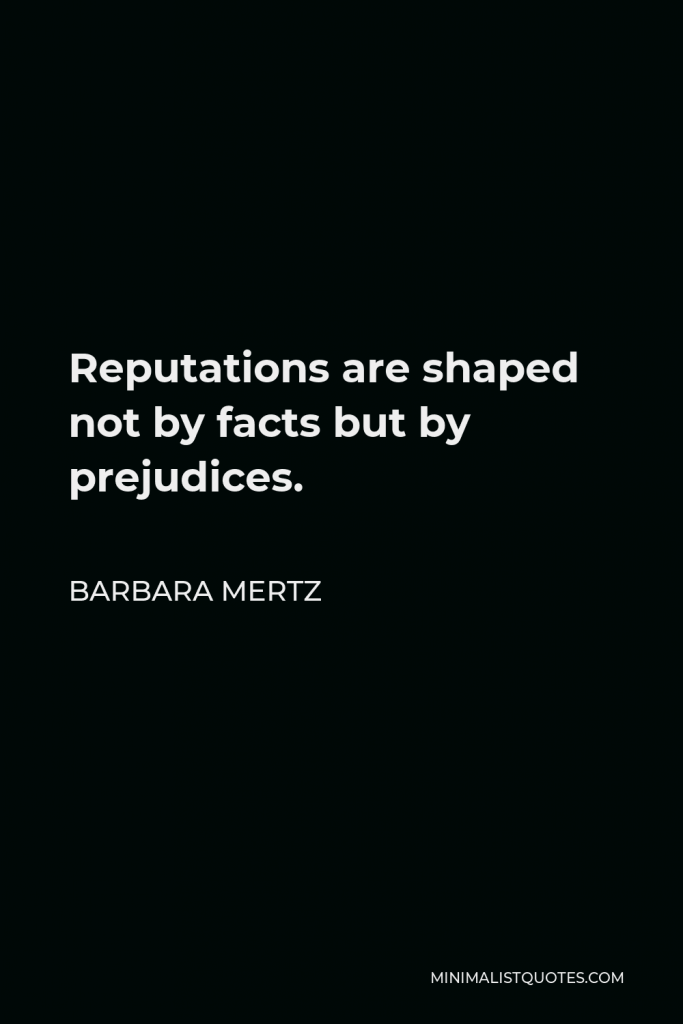 Barbara Mertz Quote - Reputations are shaped not by facts but by prejudices.