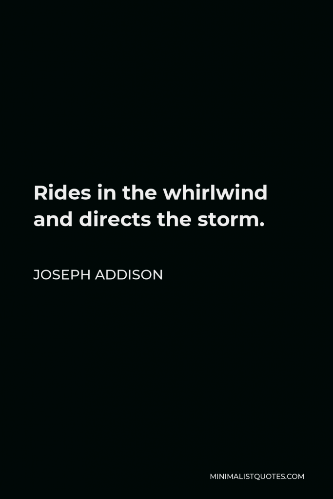 Joseph Addison Quote - Rides in the whirlwind and directs the storm.