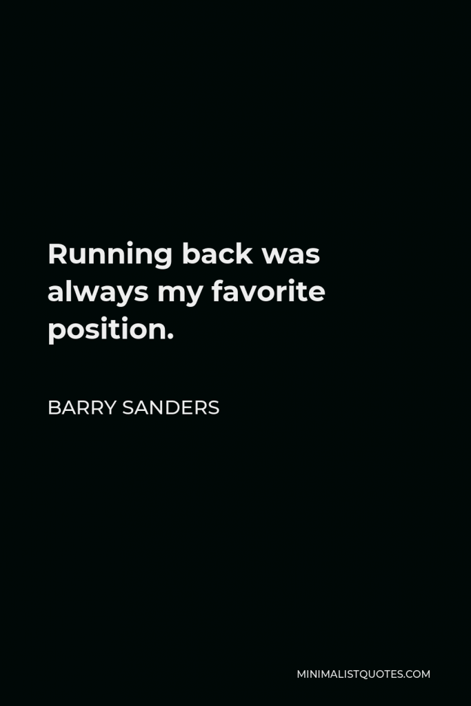 Barry Sanders Quote - Running back was always my favorite position.