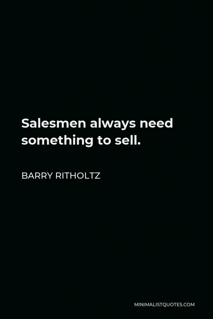 Barry Ritholtz Quote - Salesmen always need something to sell.