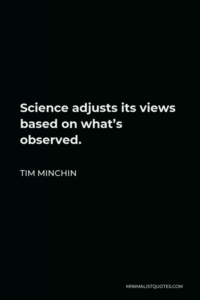 Tim Minchin Quote - Science adjusts its views based on what’s observed.