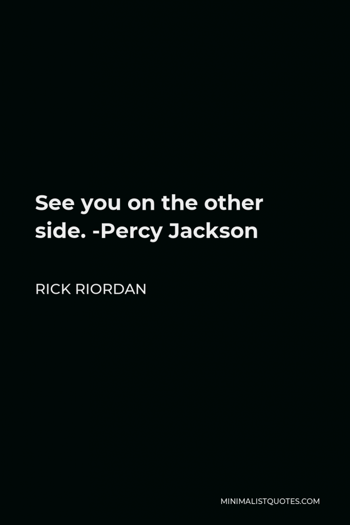 Rick Riordan Quote - See you on the other side. -Percy Jackson