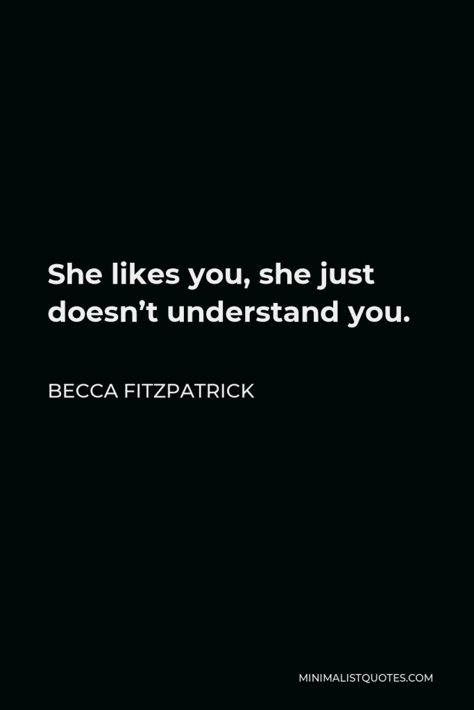 Becca Fitzpatrick Quote - She likes you, she just doesn’t understand you.