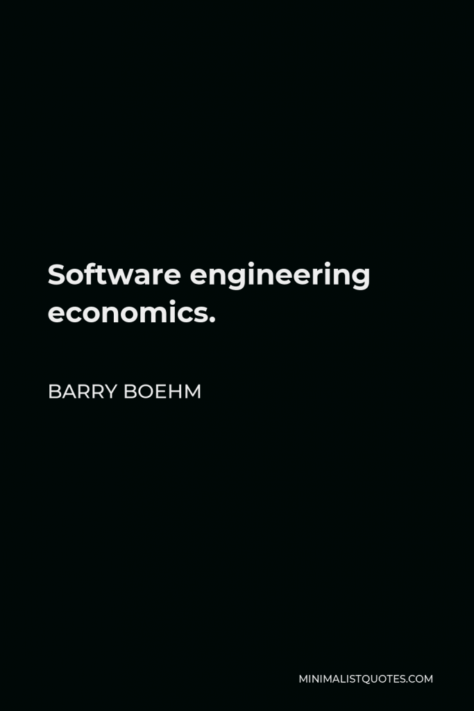 Barry Boehm Quote - Software engineering economics.