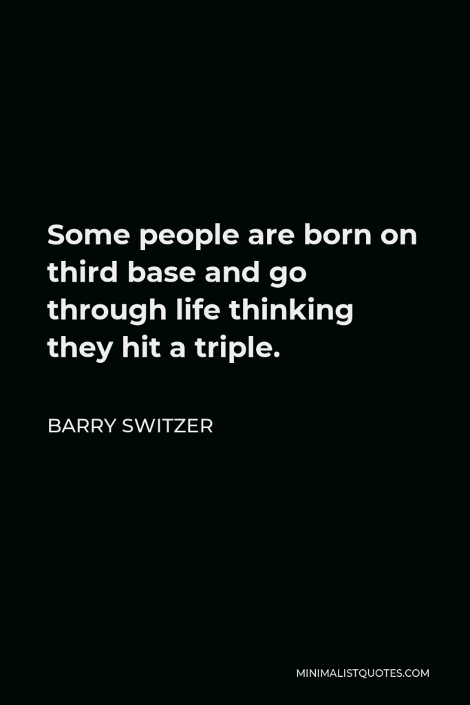 Barry Switzer Quote - Some people are born on third base and go through life thinking they hit a triple.