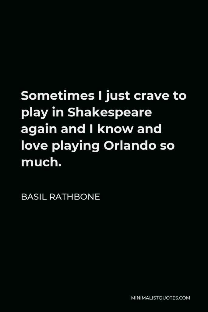 Basil Rathbone Quote - Sometimes I just crave to play in Shakespeare again and I know and love playing Orlando so much.
