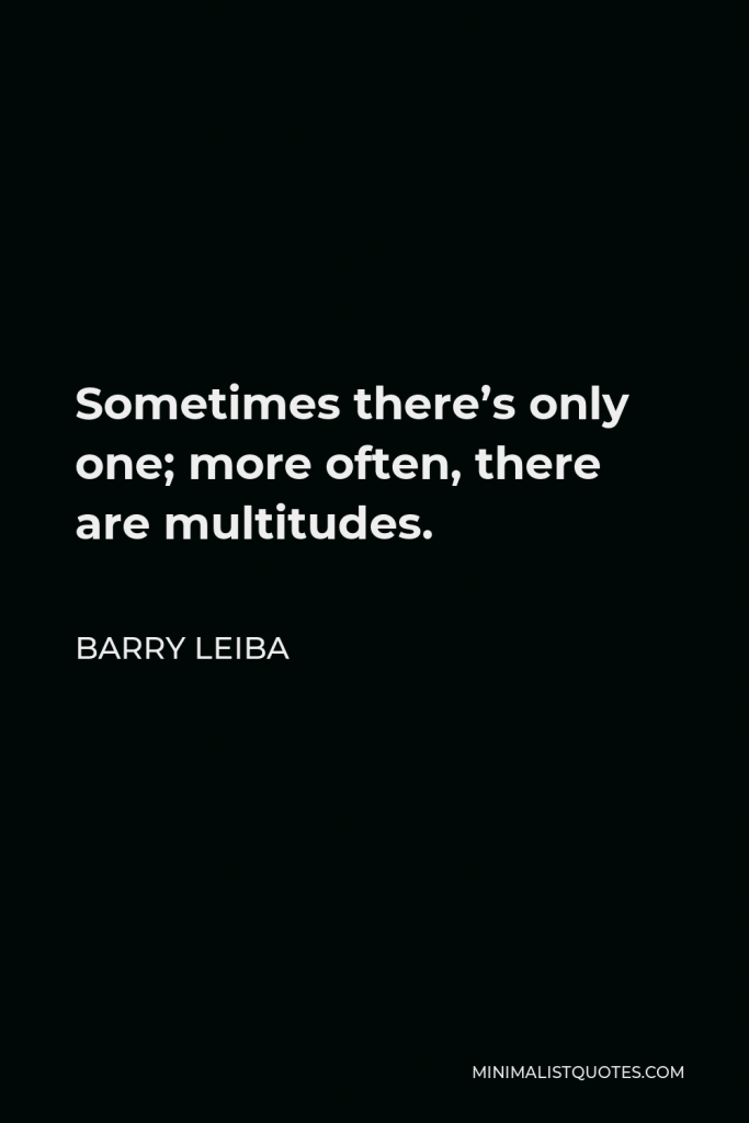 Barry Leiba Quote - Sometimes there’s only one; more often, there are multitudes.