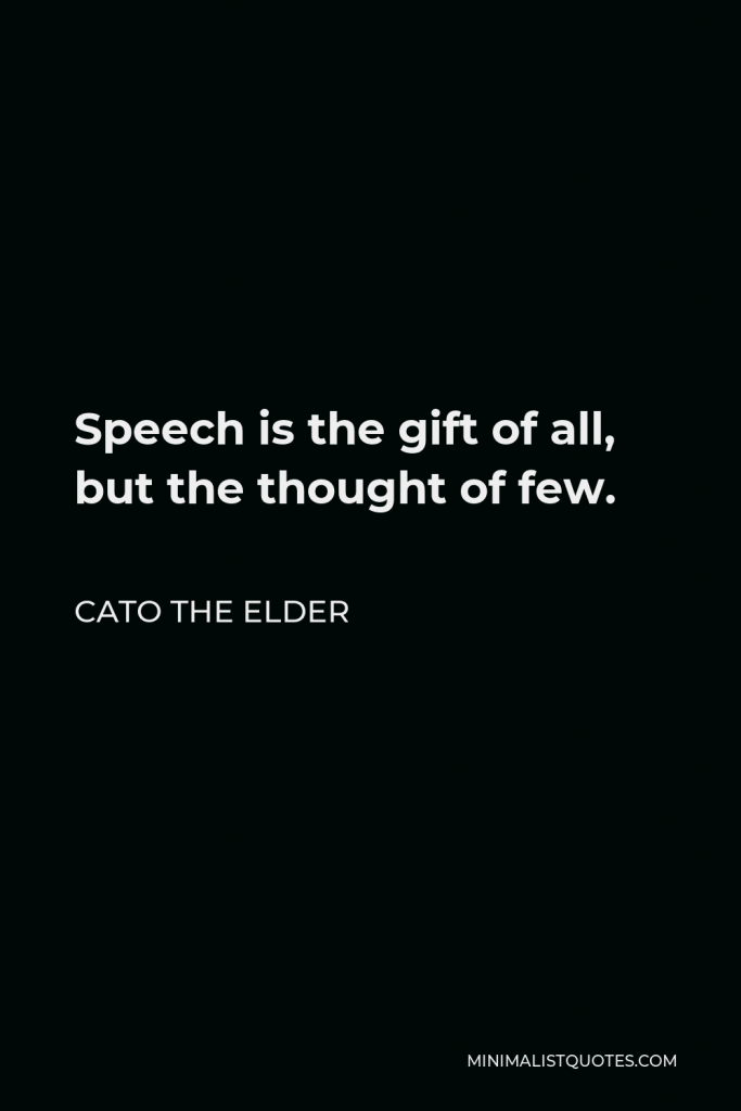 Cato the Elder Quote - Speech is the gift of all, but the thought of few.