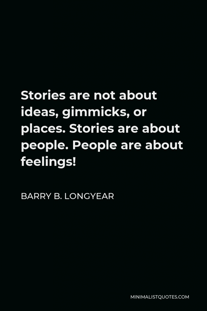 Barry B. Longyear Quote - Stories are not about ideas, gimmicks, or places. Stories are about people. People are about feelings!