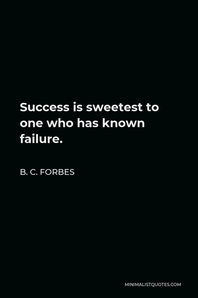 B. C. Forbes Quote - Success is sweetest to one who has known failure.