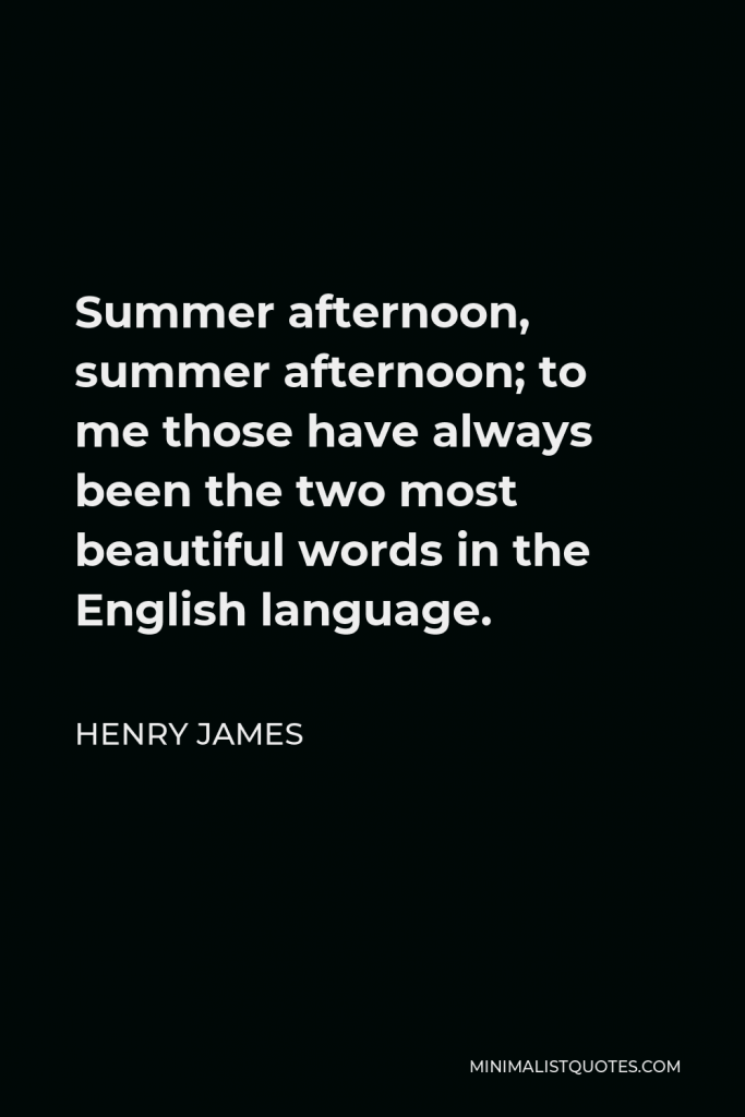 Henry James Quote - Summer afternoon, summer afternoon; to me those have always been the two most beautiful words in the English language.