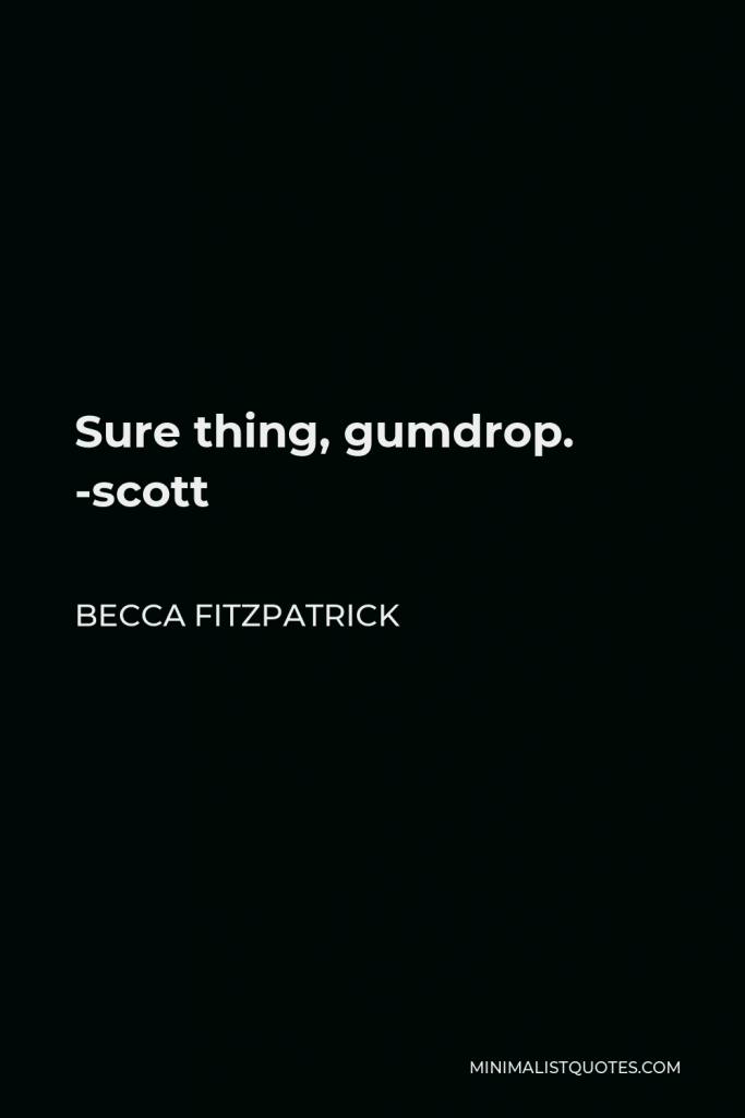 Becca Fitzpatrick Quote - Sure thing, gumdrop. -scott