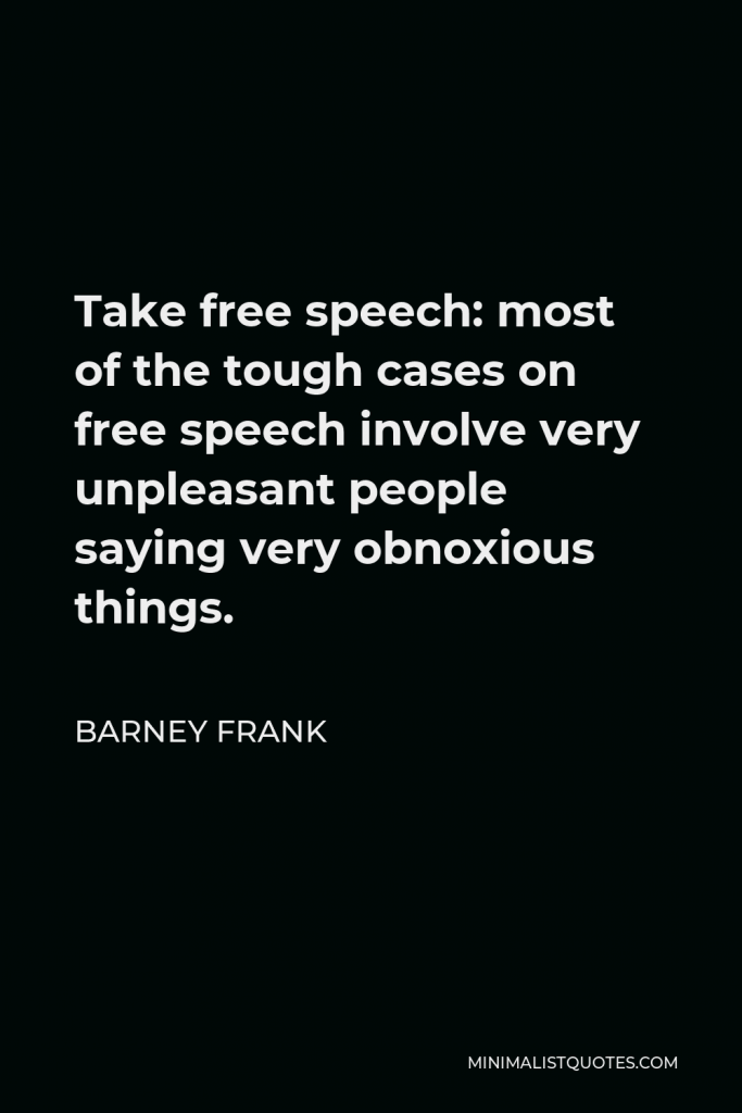 Barney Frank Quote - Take free speech: most of the tough cases on free speech involve very unpleasant people saying very obnoxious things.
