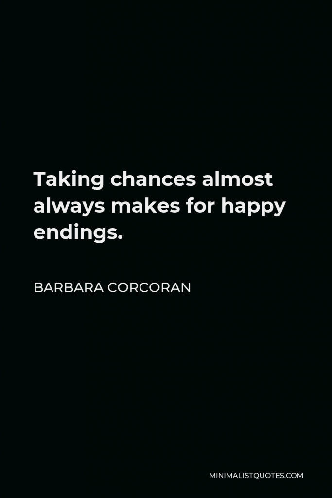 Barbara Corcoran Quote - Taking chances almost always makes for happy endings.