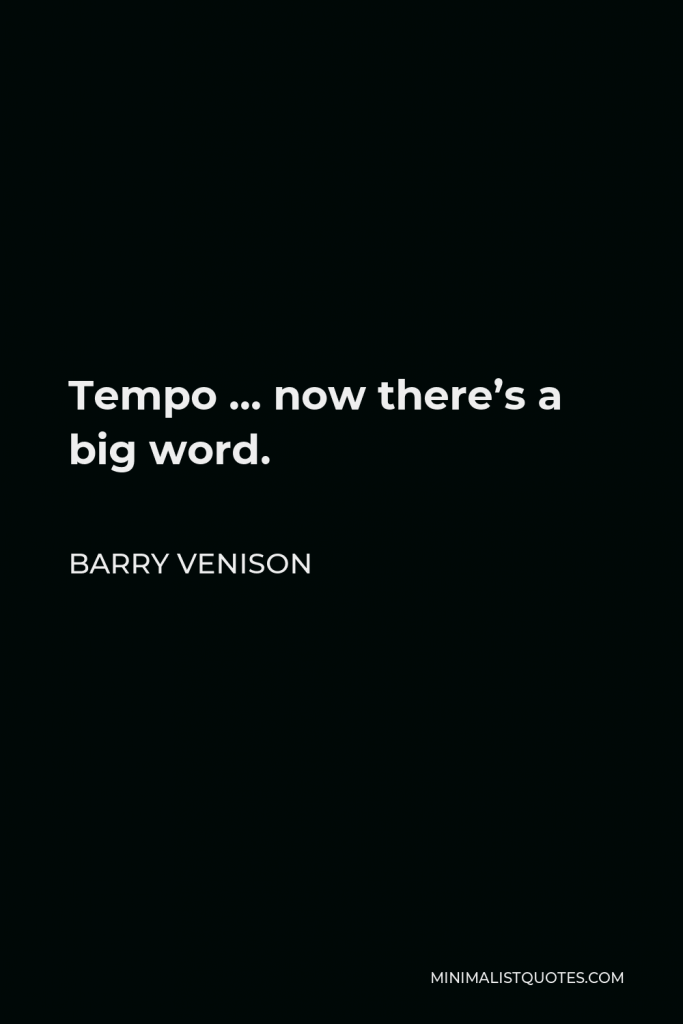 Barry Venison Quote - Tempo … now there’s a big word.