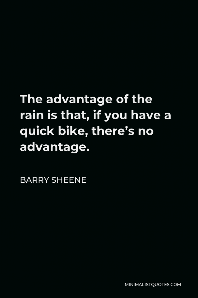 Barry Sheene Quote - The advantage of the rain is that, if you have a quick bike, there’s no advantage.