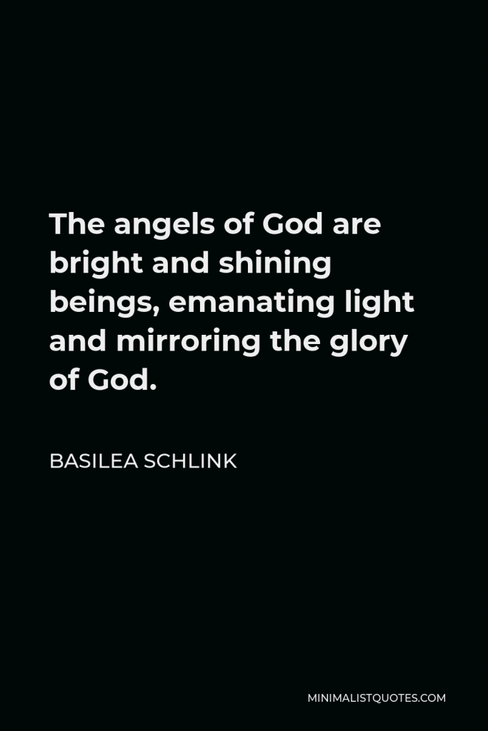 Basilea Schlink Quote - The angels of God are bright and shining beings, emanating light and mirroring the glory of God.