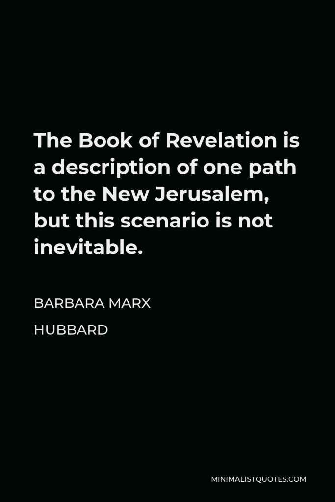 Barbara Marx Hubbard Quote - The Book of Revelation is a description of one path to the New Jerusalem, but this scenario is not inevitable.