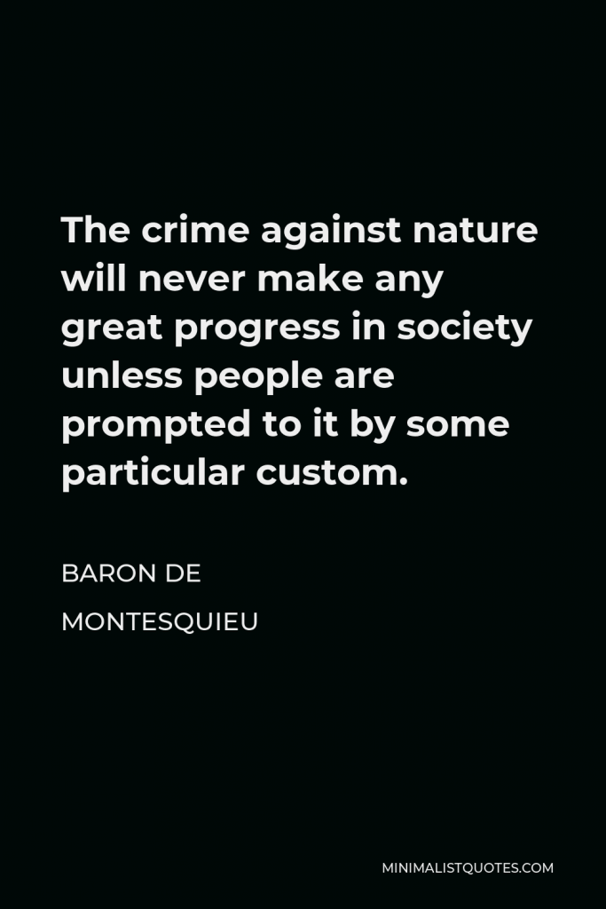 Baron de Montesquieu Quote - The crime against nature will never make any great progress in society unless people are prompted to it by some particular custom.