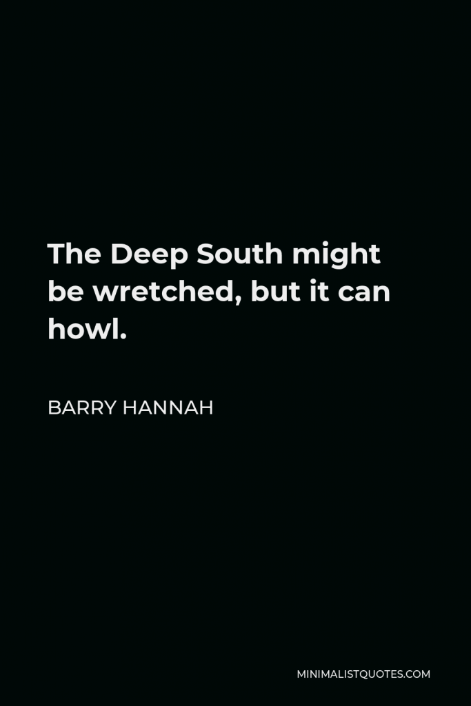 Barry Hannah Quote - The Deep South might be wretched, but it can howl.