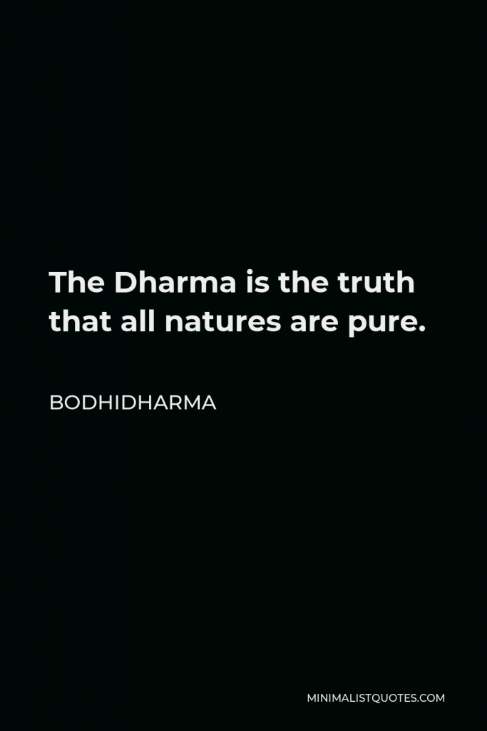 Bodhidharma Quote - The Dharma is the truth that all natures are pure.