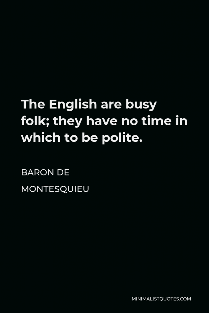 Baron de Montesquieu Quote - The English are busy folk; they have no time in which to be polite.