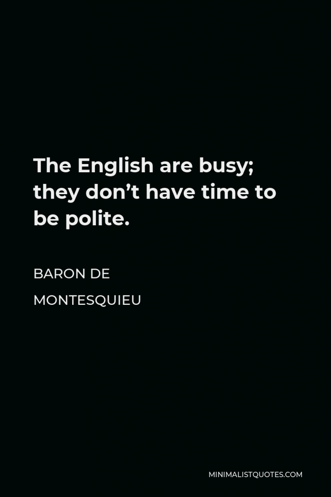 Baron de Montesquieu Quote - The English are busy; they don’t have time to be polite.