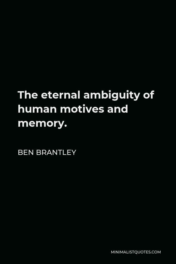 Ben Brantley Quote - The eternal ambiguity of human motives and memory.