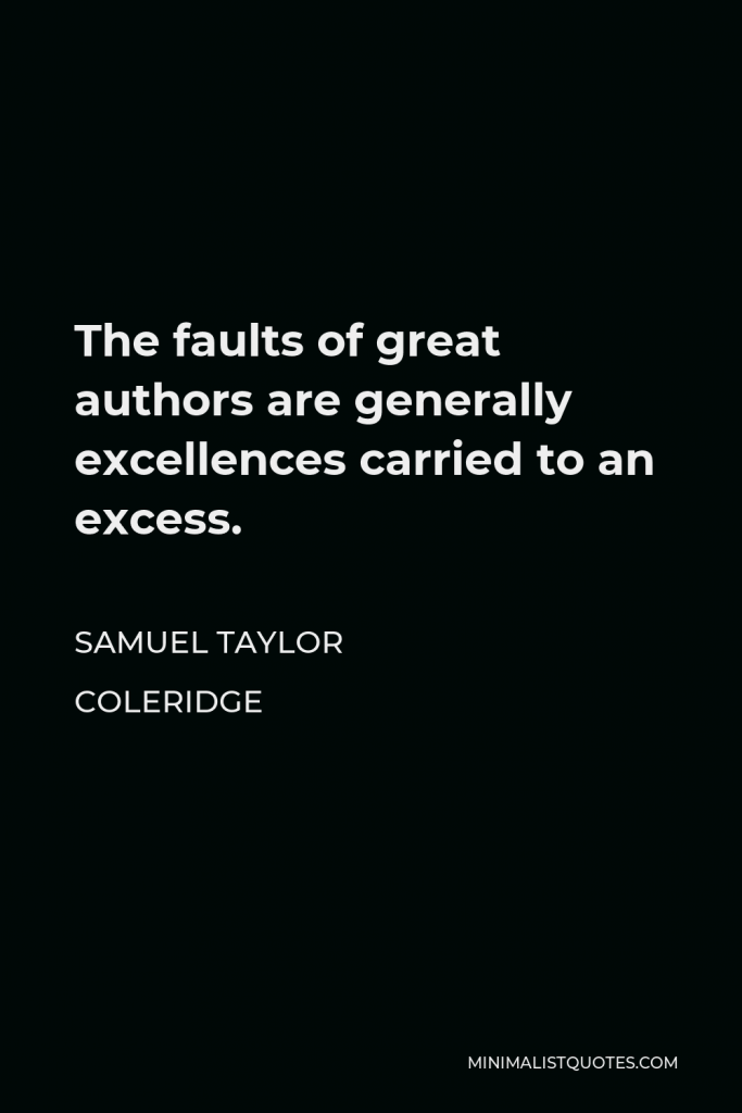 Samuel Taylor Coleridge Quote - The faults of great authors are generally excellences carried to an excess.