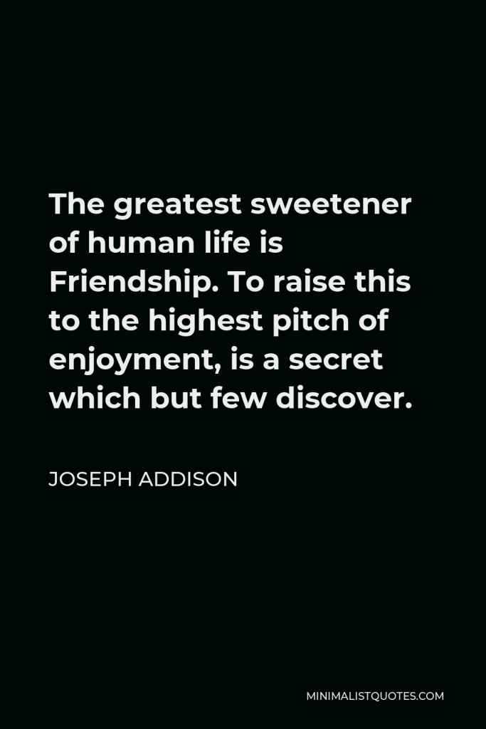 Joseph Addison Quote - The greatest sweetener of human life is friendship.