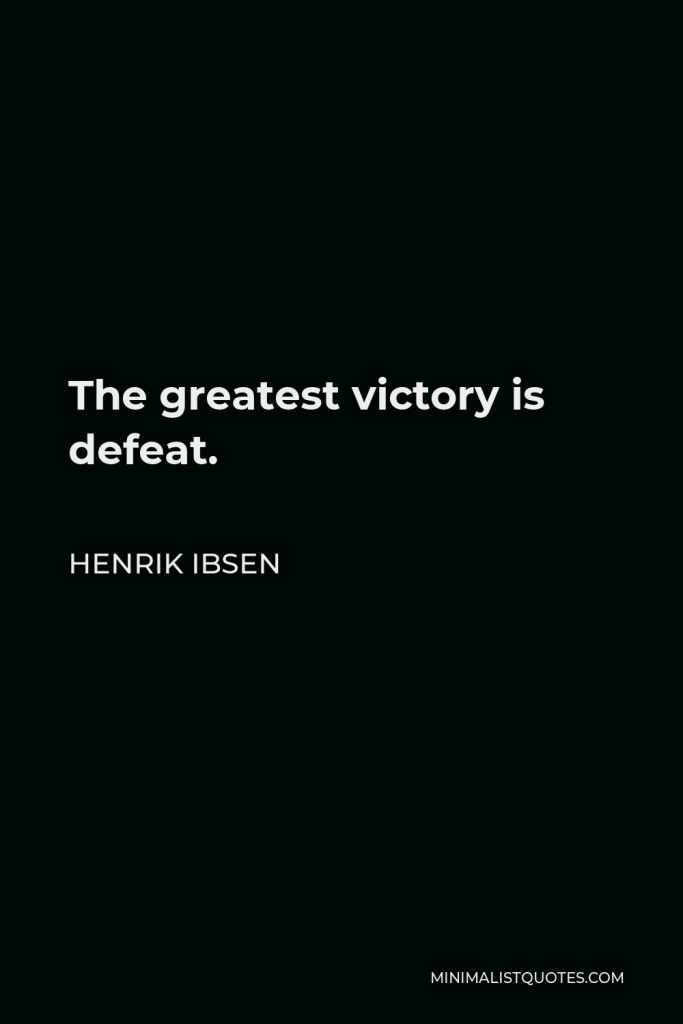 Henrik Ibsen Quote - The greatest victory is defeat.