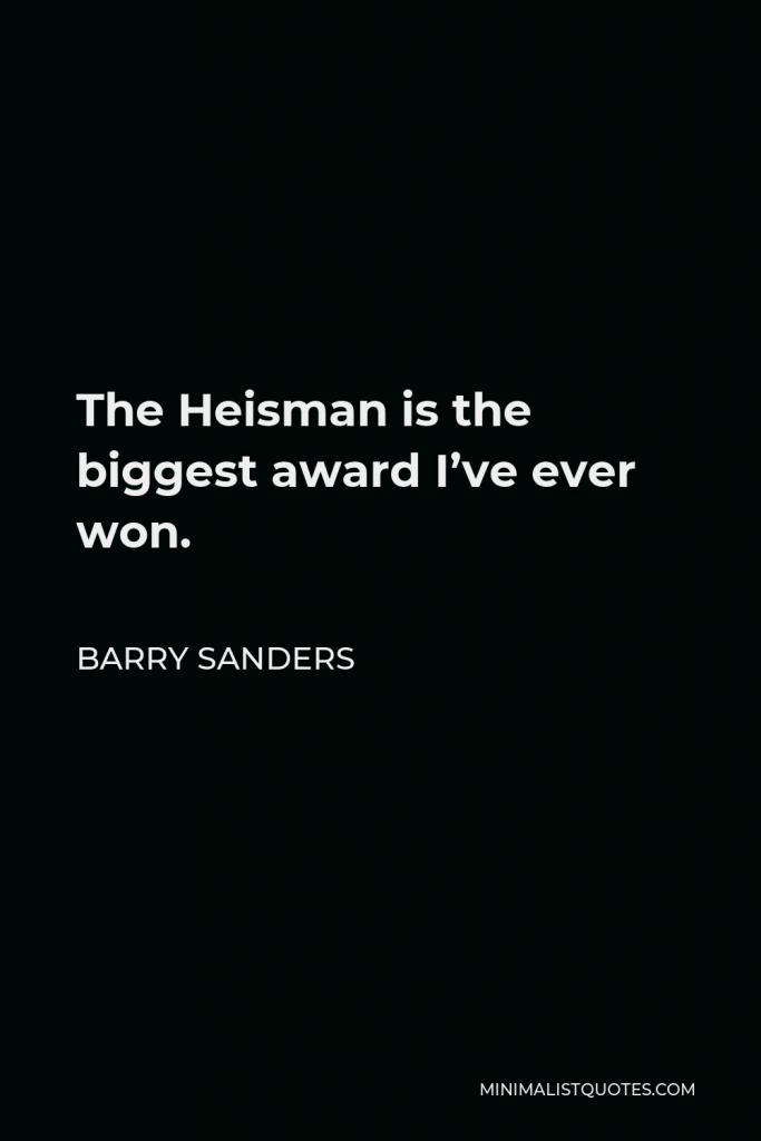 Barry Sanders Quote - The Heisman is the biggest award I’ve ever won.
