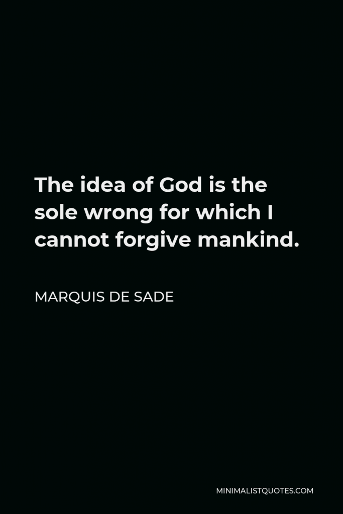 Marquis de Sade Quote - The idea of God is the sole wrong for which I cannot forgive mankind.
